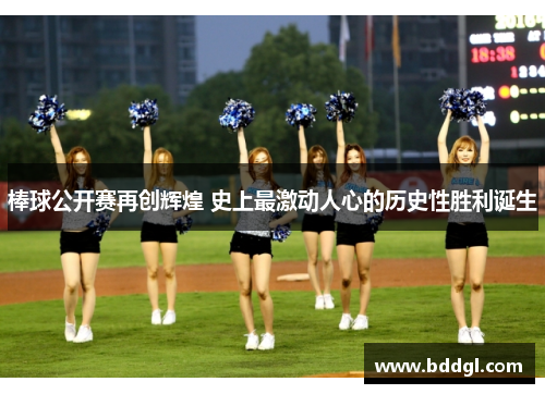 棒球公开赛再创辉煌 史上最激动人心的历史性胜利诞生
