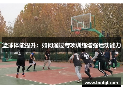 篮球体能提升：如何通过专项训练增强运动能力