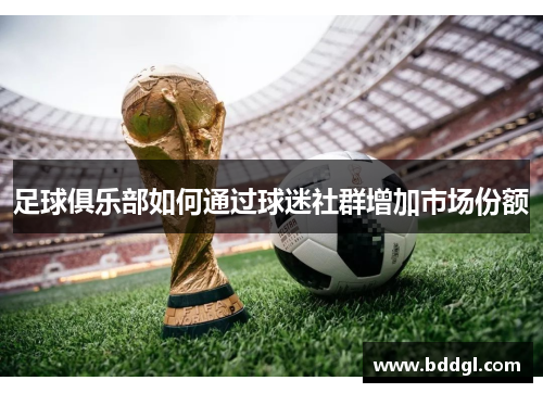 足球俱乐部如何通过球迷社群增加市场份额